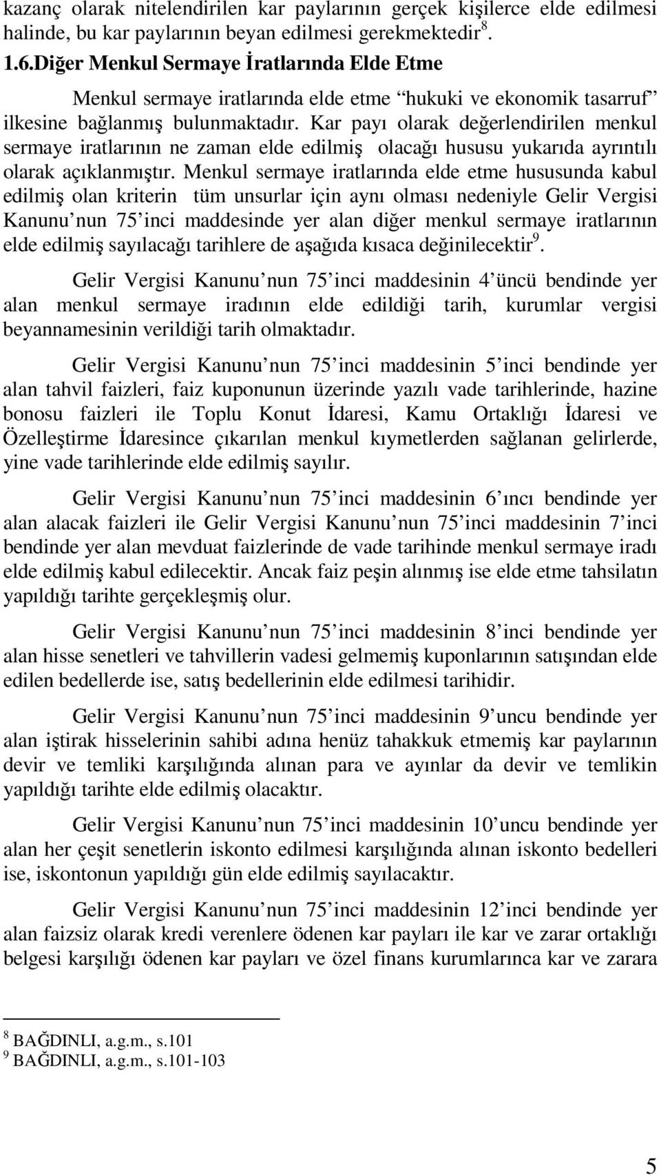 Kar payı olarak değerlendirilen menkul sermaye iratlarının ne zaman elde edilmiş olacağı hususu yukarıda ayrıntılı olarak açıklanmıştır.