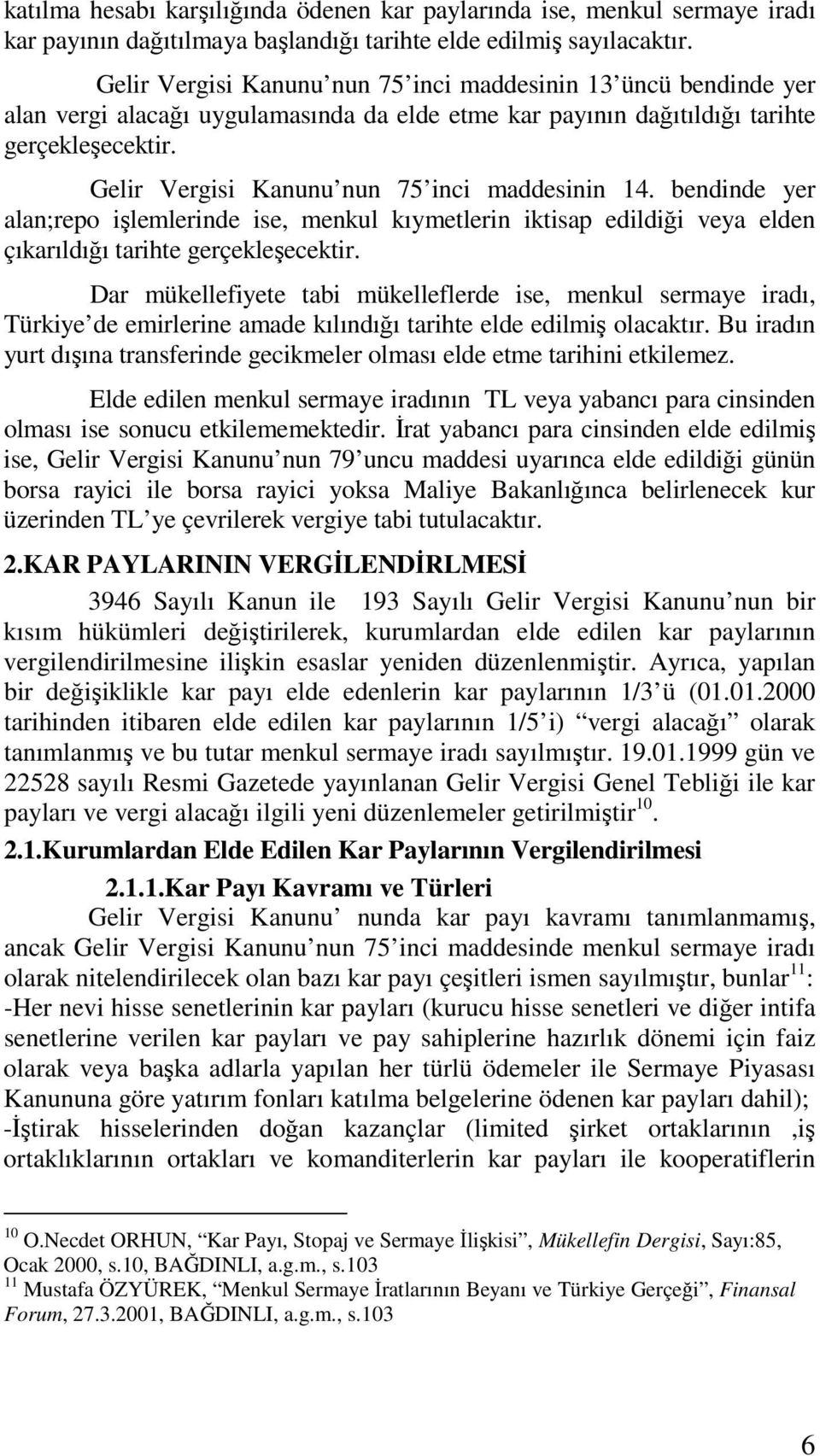 Gelir Vergisi Kanunu nun 75 inci maddesinin 14. bendinde yer alan;repo işlemlerinde ise, menkul kıymetlerin iktisap edildiği veya elden çıkarıldığı tarihte gerçekleşecektir.