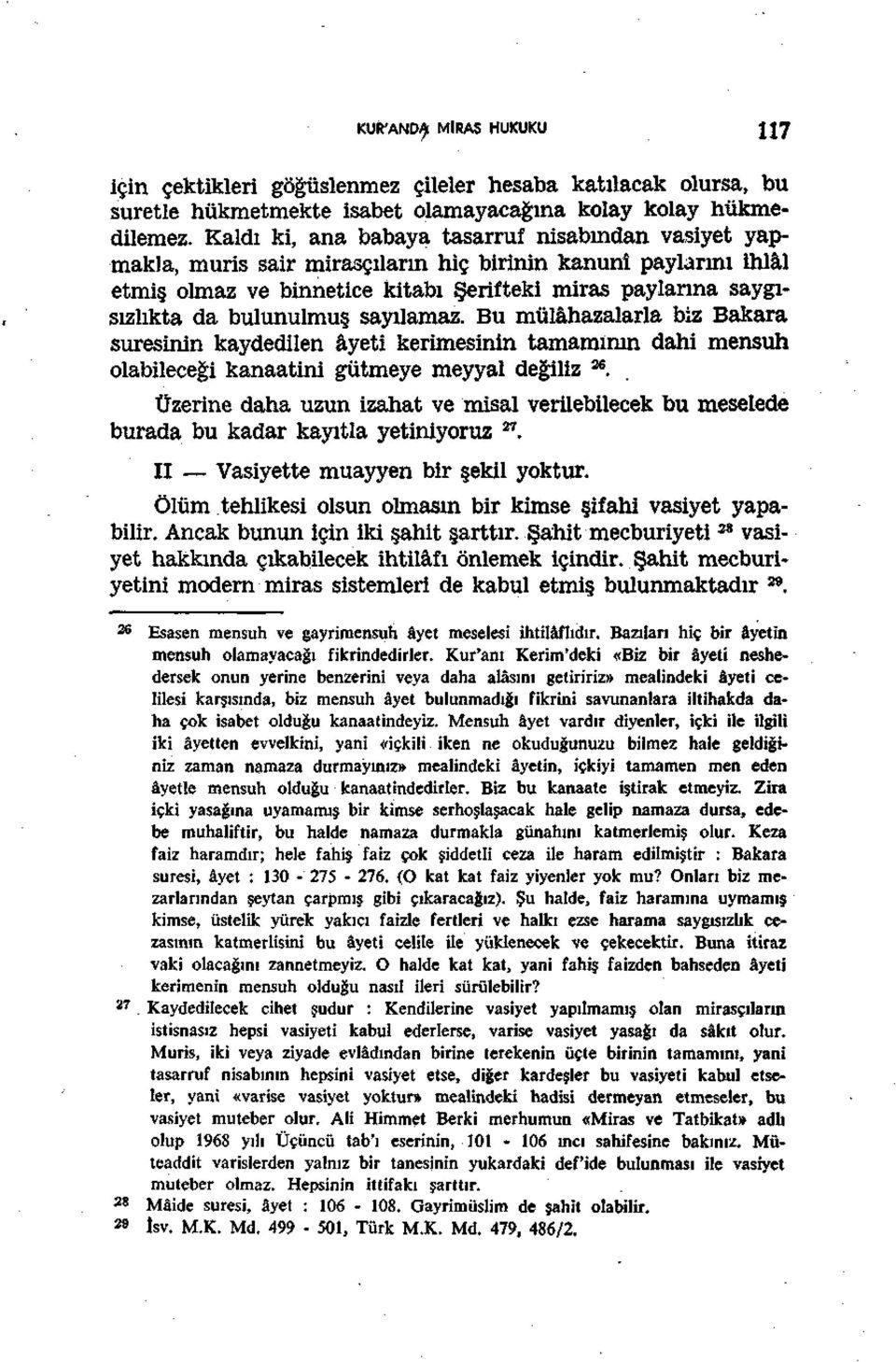 bulunulmuş sayılamaz. Bu mülâhazalarla biz Bakara suresinin kaydedilen âyeti kerimesinin tamamının dahi mensuh olabileceği kanaatini gütmeye meyyal değiliz.