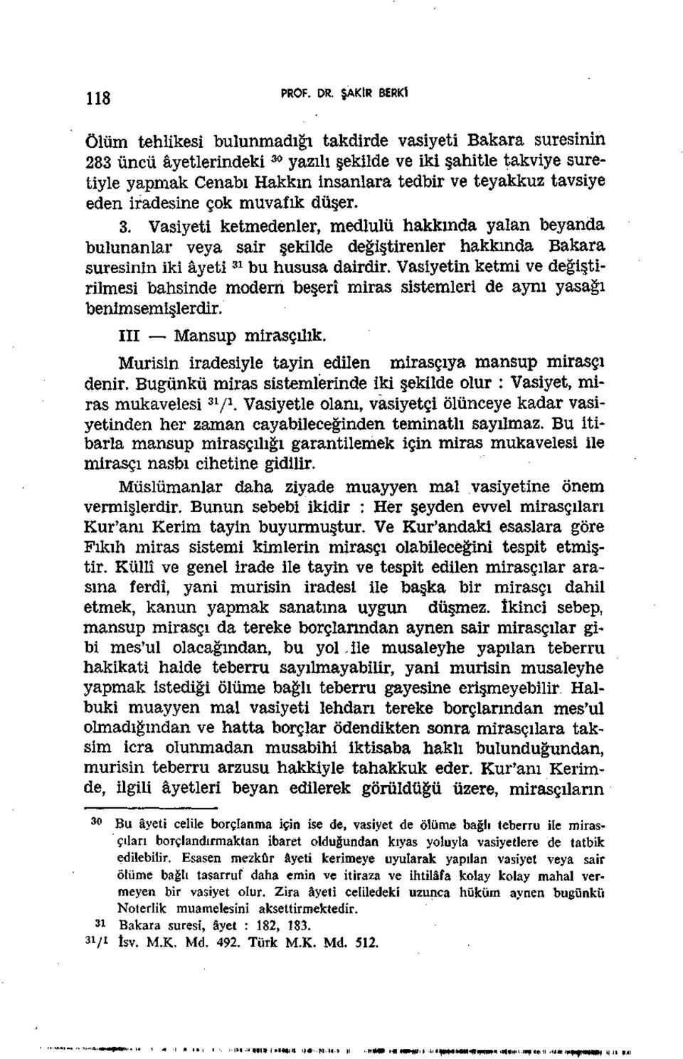 tavsiye eden iradesine çok muvafık düşer. 3. Vasiyeti ketmedenler, medlulü hakkında yalan beyanda bulunanlar veya sair şekilde değiştirenler hakkında Bakara suresinin iki âyeti 31 bu hususa dairdir.