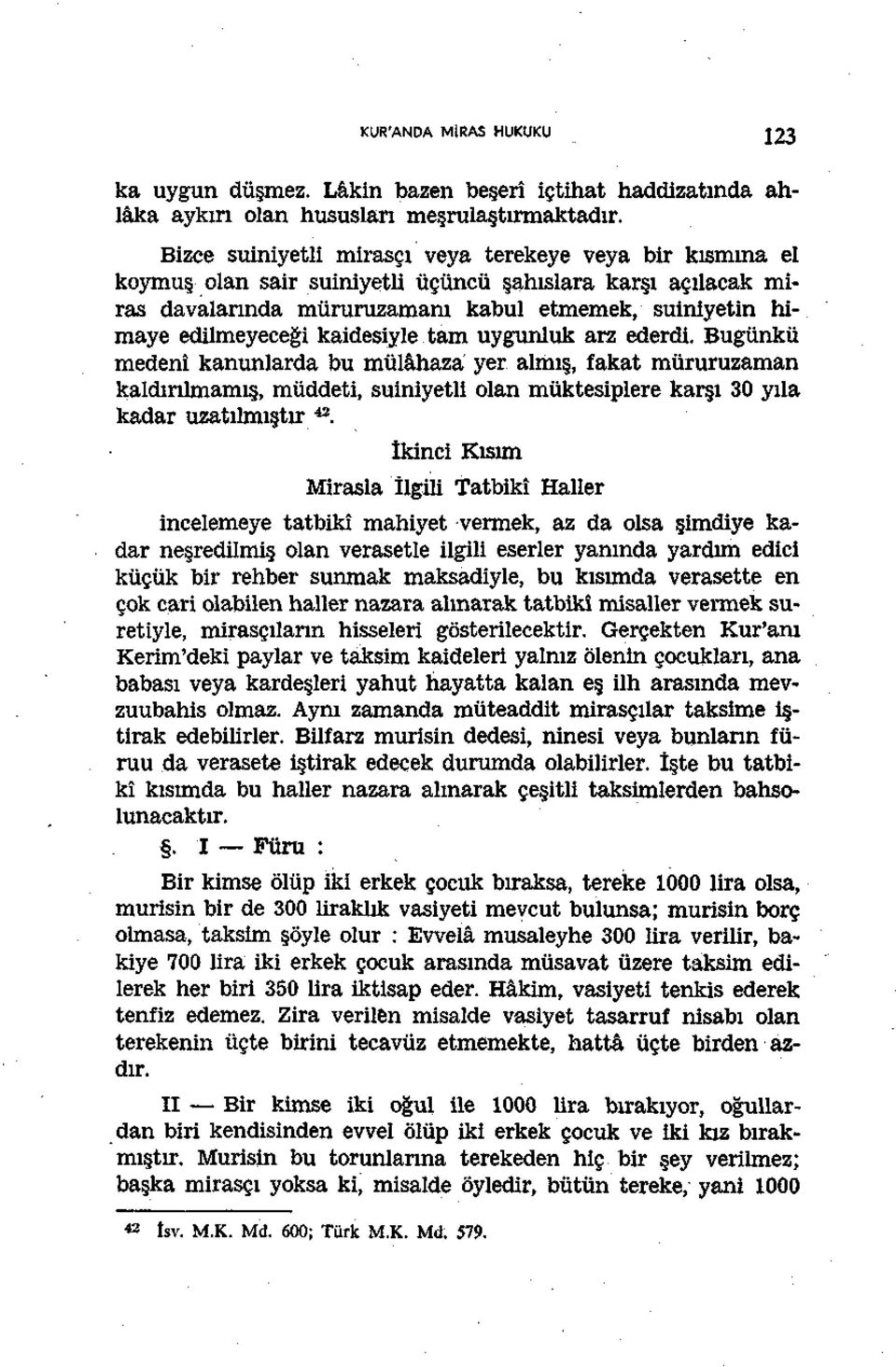 kaidesiyle tam uygunluk arz ederdi. Bugünkü medenî kanunlarda bu mülâhaza yer almış, fakat müruruzaman kaldırılmamış, müddeti, suiniyetli olan müktesiplere karşı 30 yıla kadar uzatılmıştır 42.