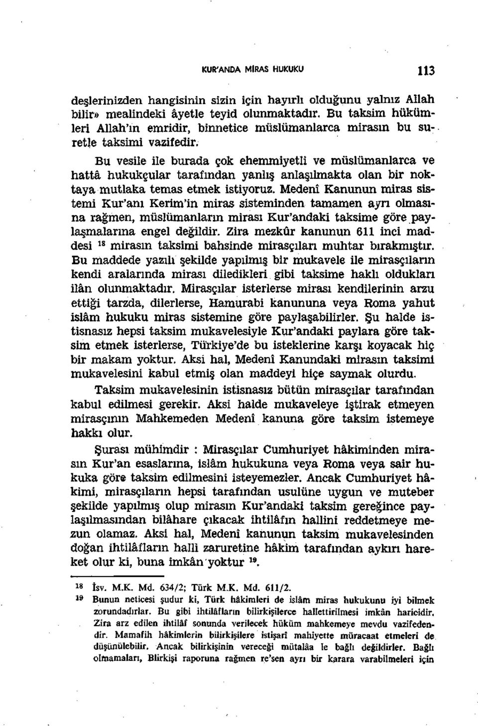 Bu vesile ile burada çok ehemmiyetli ve müslümanlarca ve hattâ hukukçular tarafından yanlış anlaşılmakta olan bir noktaya mutlaka temas etmek istiyoruz.