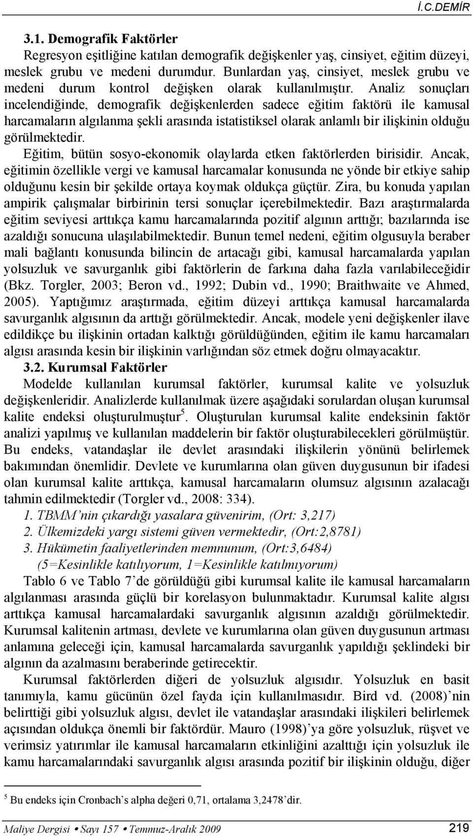 Analiz sonuçları incelendiğinde, demografik değişkenlerden sadece eğitim faktörü ile kamusal harcamaların algılanma şekli arasında istatistiksel olarak anlamlı bir ilişkinin olduğu görülmektedir.