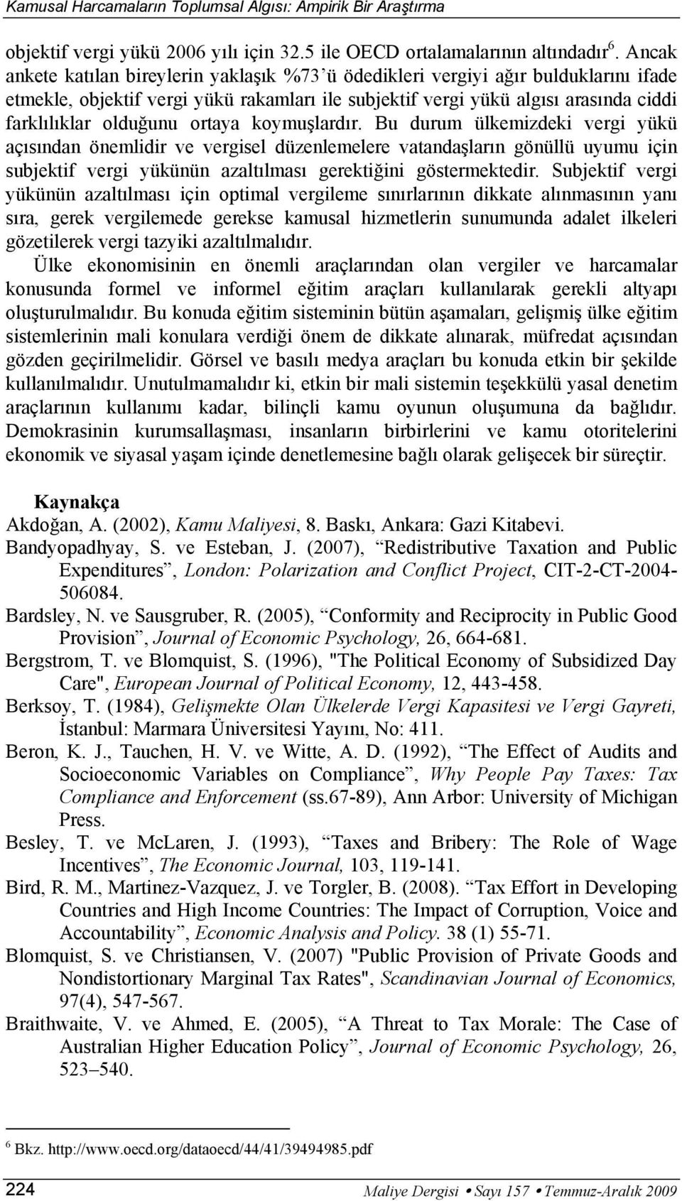 ortaya koymuşlardır. Bu durum ülkemizdeki vergi yükü açısından önemlidir ve vergisel düzenlemelere vatandaşların gönüllü uyumu için subjektif vergi yükünün azaltılması gerektiğini göstermektedir.