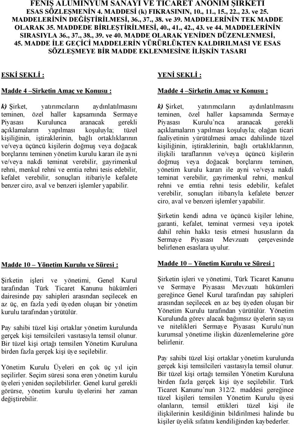 MADDE İLE GEÇİCİ MADDELERİN YÜRÜRLÜKTEN KALDIRILMASI VE ESAS SÖZLEŞMEYE BİR MADDE EKLENMESİNE İLİŞKİN TASARI ESKİ ŞEKLİ : Madde 4 Şirketin Amaç ve Konusu : k) Şirket, yatırımcıların aydınlatılmasını