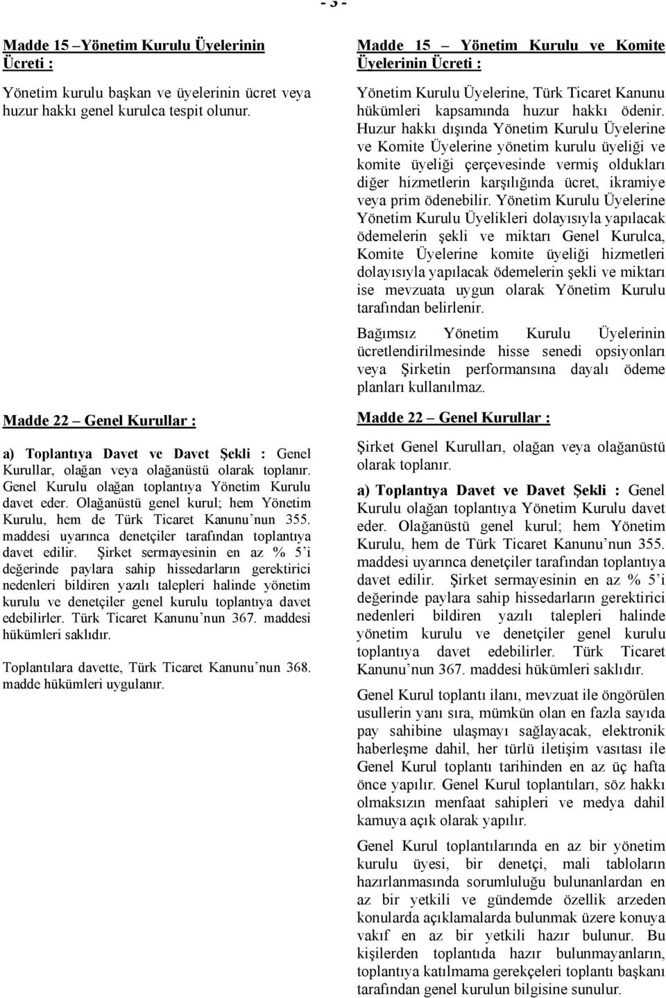 Olağanüstü genel kurul; hem Yönetim Kurulu, hem de Türk Ticaret Kanunu nun 355. maddesi uyarınca denetçiler tarafından toplantıya davet edilir.