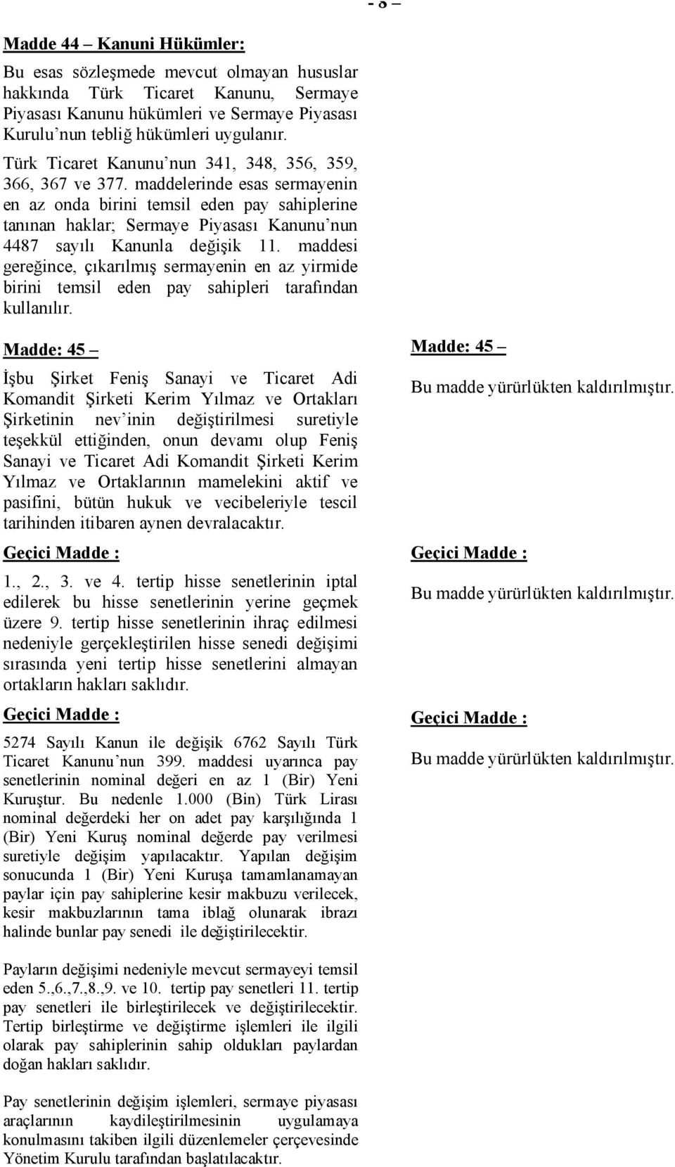 maddelerinde esas sermayenin en az onda birini temsil eden pay sahiplerine tanınan haklar; Sermaye Piyasası Kanunu nun 4487 sayılı Kanunla değişik 11.