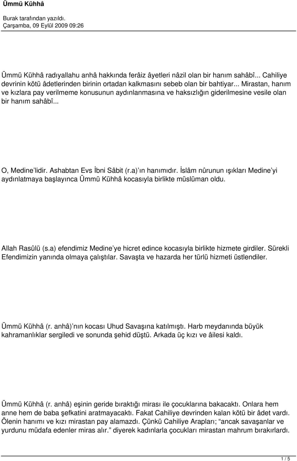 İslâm nûrunun ışıkları Medine yi aydınlatmaya başlayınca Ümmü Kühhâ kocasıyla birlikte müslüman oldu. Allah Rasûlü (s.a) efendimiz Medine ye hicret edince kocasıyla birlikte hizmete girdiler.