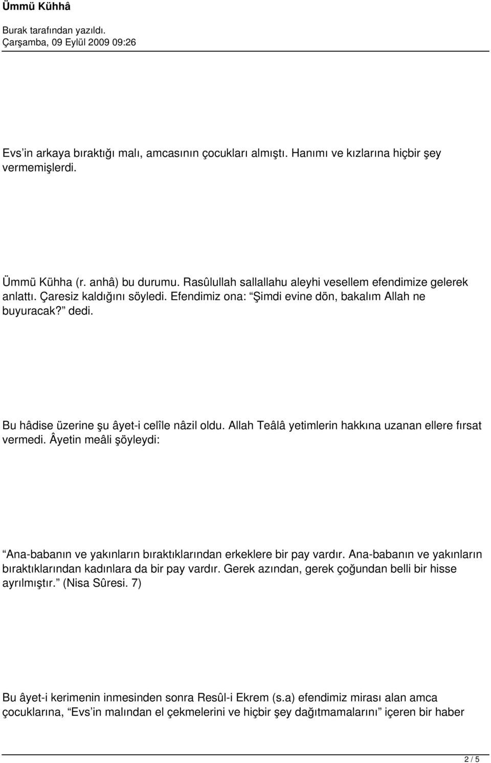 Bu hâdise üzerine şu âyet-i celîle nâzil oldu. Allah Teâlâ yetimlerin hakkına uzanan ellere fırsat vermedi. Âyetin meâli şöyleydi: Ana-babanın ve yakınların bıraktıklarından erkeklere bir pay vardır.