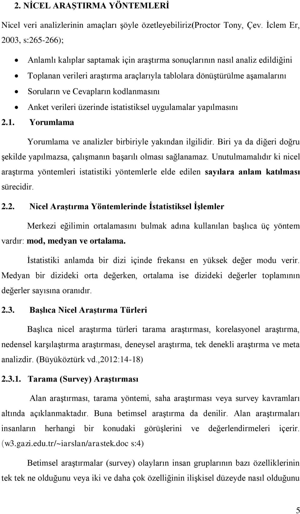 Cevapların kodlanmasını Anket verileri üzerinde istatistiksel uygulamalar yapılmasını 2.1. Yorumlama Yorumlama ve analizler birbiriyle yakından ilgilidir.