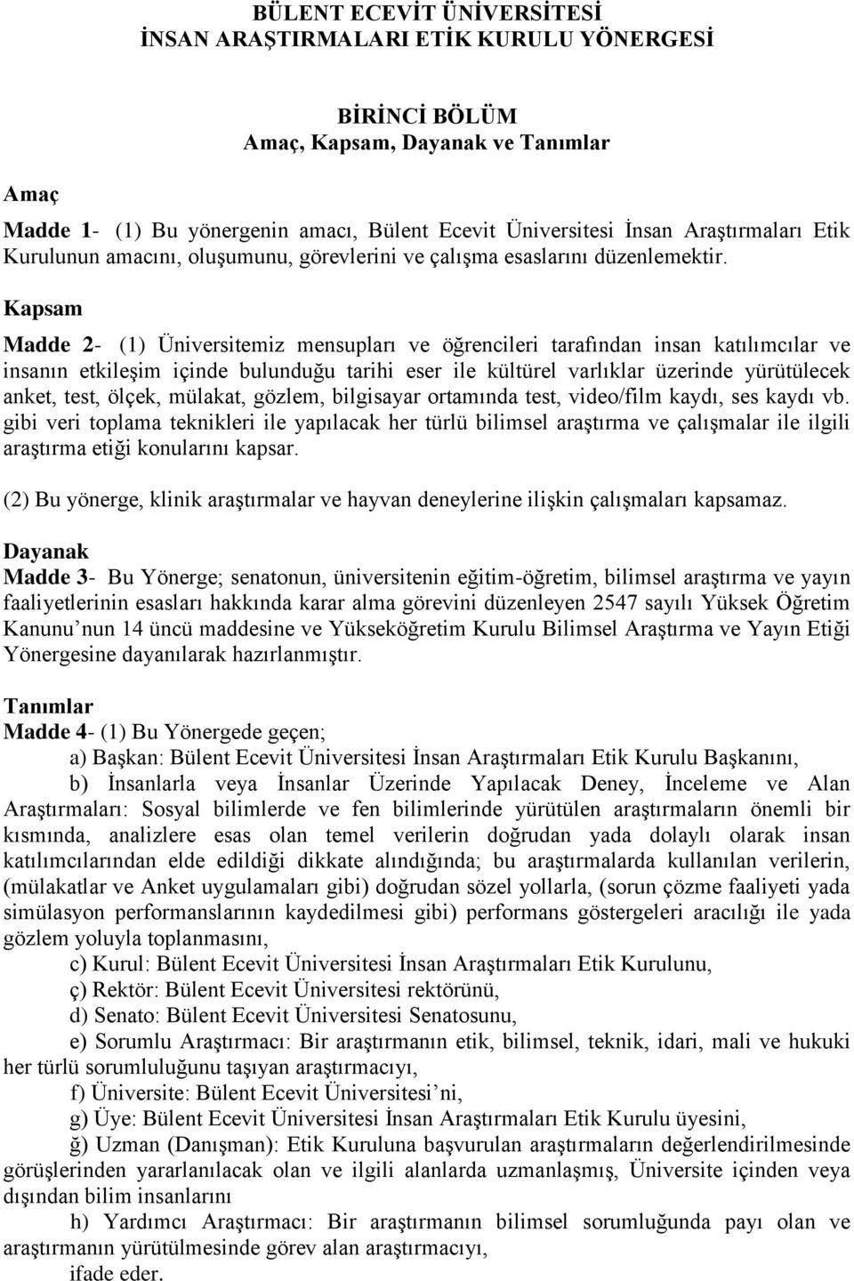 Kapsam Madde 2- (1) Üniversitemiz mensupları ve öğrencileri tarafından insan katılımcılar ve insanın etkileşim içinde bulunduğu tarihi eser ile kültürel varlıklar üzerinde yürütülecek anket, test,