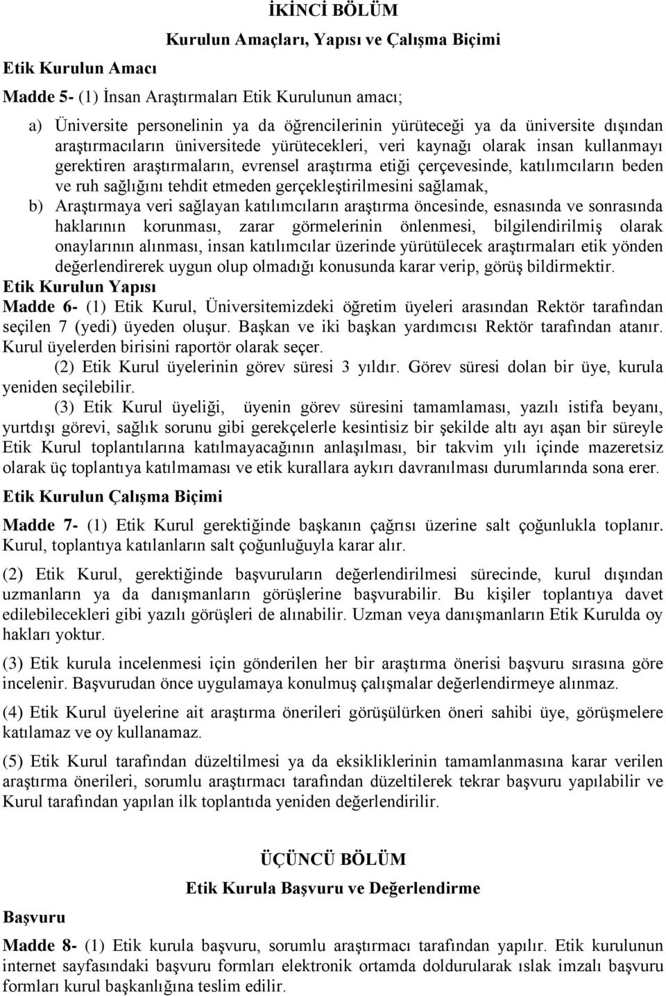 sağlığını tehdit etmeden gerçekleştirilmesini sağlamak, b) Araştırmaya veri sağlayan katılımcıların araştırma öncesinde, esnasında ve sonrasında haklarının korunması, zarar görmelerinin önlenmesi,