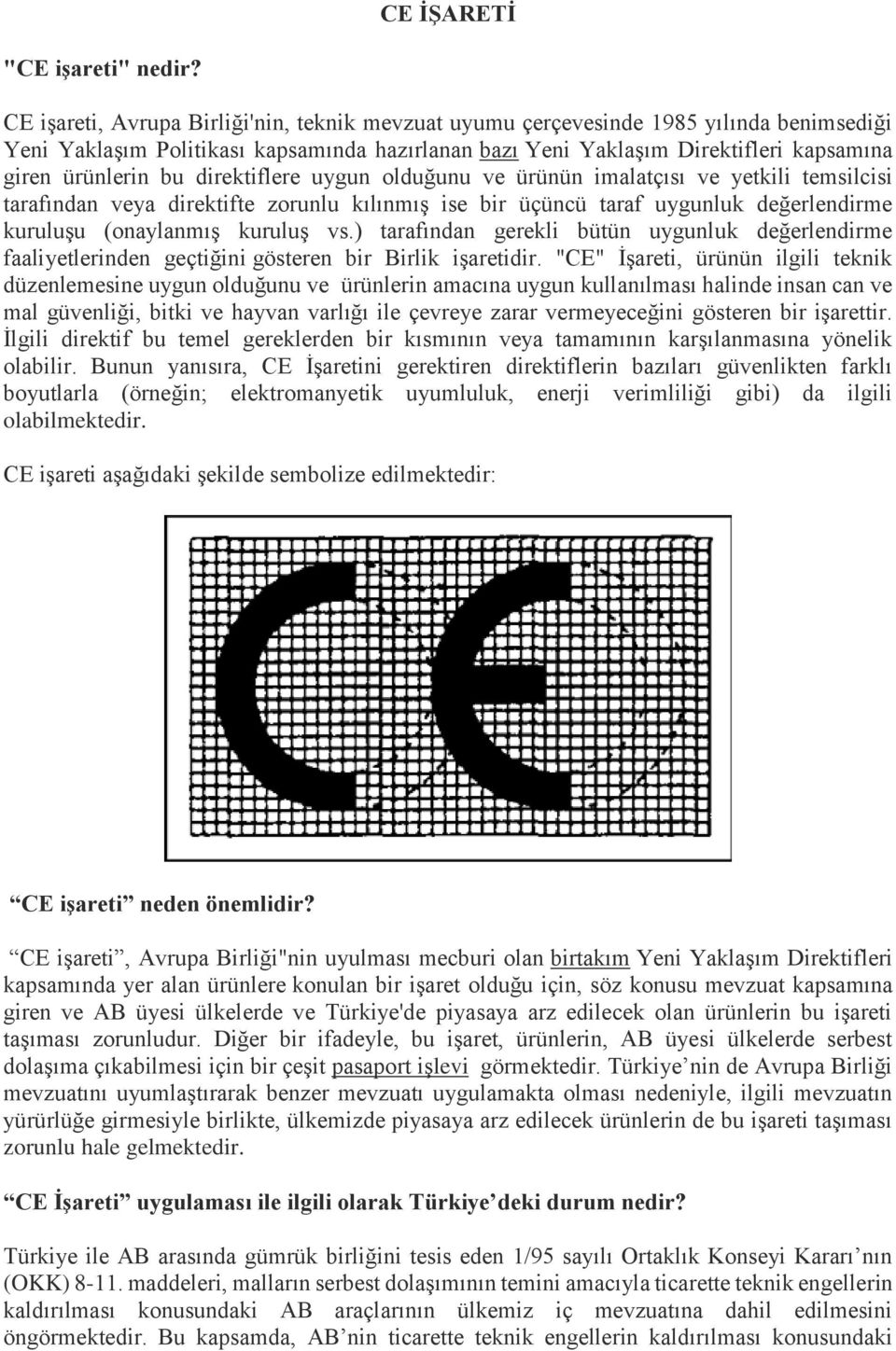 direktiflere uygun olduğunu ve ürünün imalatçısı ve yetkili temsilcisi tarafından veya direktifte zorunlu kılınmış ise bir üçüncü taraf uygunluk değerlendirme kuruluşu (onaylanmış kuruluş vs.