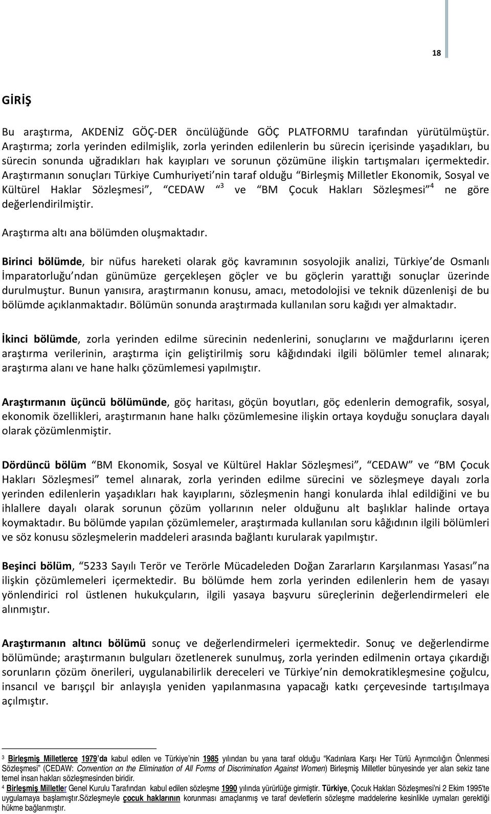 Araştırmanın sonuçları Türkiye Cumhuriyeti nin taraf olduğu Birleşmiş Milletler Ekonomik, Sosyal ve Kültürel Haklar Sözleşmesi, CEDAW 3 ve BM Çocuk Hakları Sözleşmesi 4 ne göre değerlendirilmiştir.