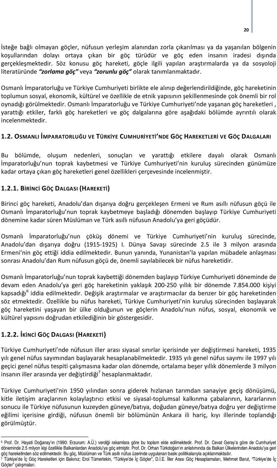 Osmanlı İmparatorluğu ve Türkiye Cumhuriyeti birlikte ele alınıp değerlendirildiğinde, göç hareketinin toplumun sosyal, ekonomik, kültürel ve özellikle de etnik yapısının şekillenmesinde çok önemli