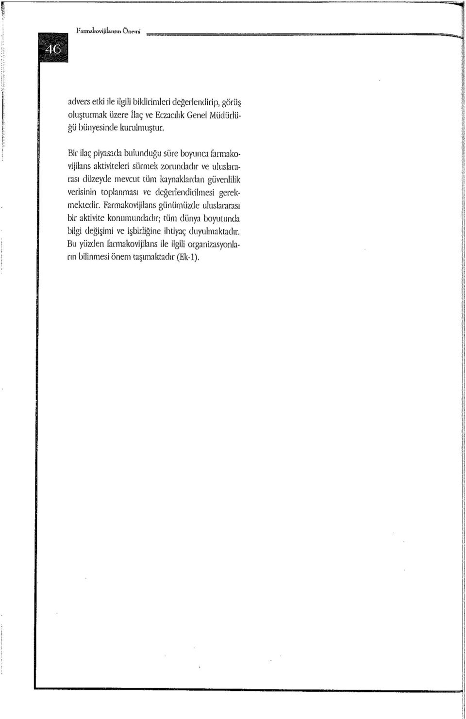 ilaç piyasada bulunduğu süre boyunca forma kovijilans aktiviteleri sürmek zorundadır ve uluslararası düzeyde mevcut tüm kaynaklardan güvenlilik