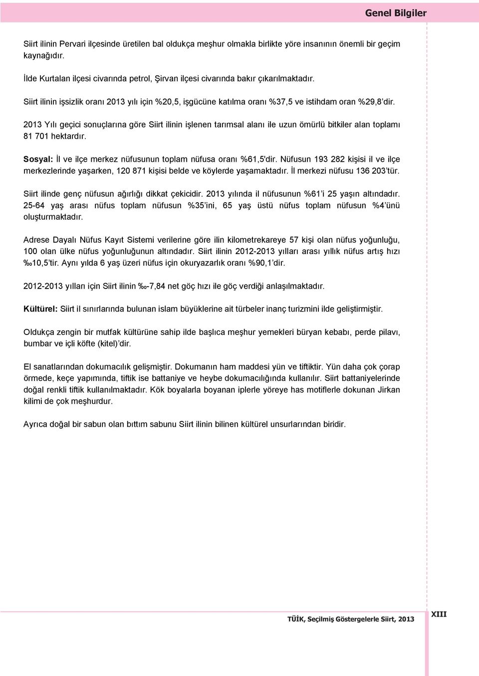 2013 Y l geçici sonuçlar na göre Siirt ilinin işlenen tar msal alan ile uzun ömürlü bitkiler alan toplam 81 701 hektard r. Sosyal: İl ve ilçe merkez nüfusunun toplam nüfusa oran %61,5'dir.