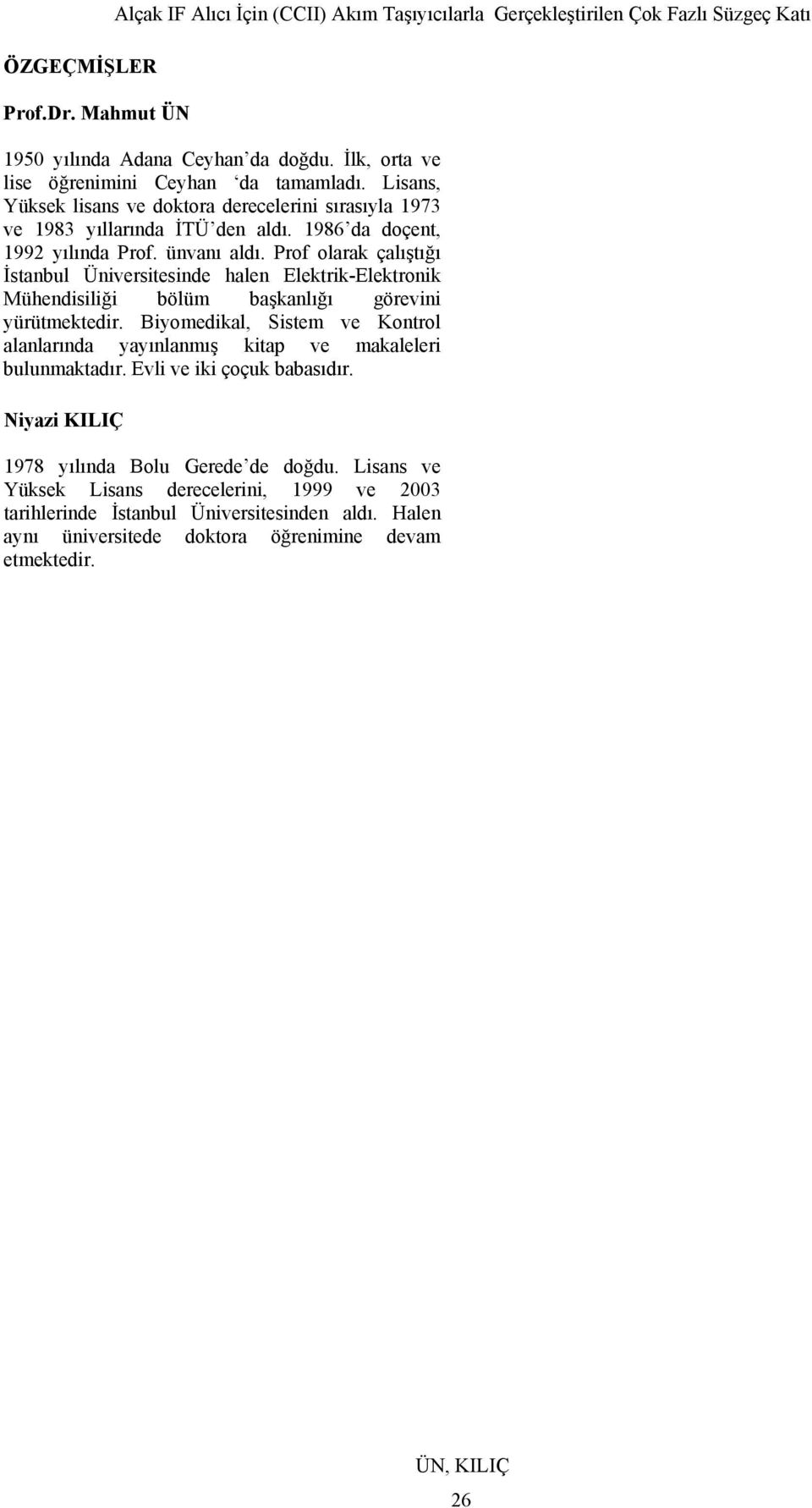 Prof olarak çalıştığı İstanbul Üniversitesinde halen Elektrik-Elektronik Mühendisiliği bölüm başkanlığı görevini ürütmektedir.