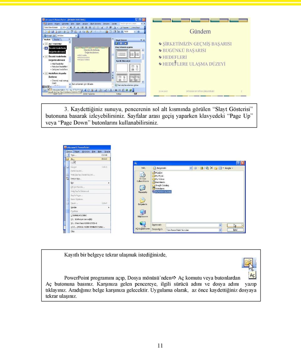 veyakayıtlı Page Down butonlarını Kayıtlı bir belgeye tekrar ulaşmak istediğinizde, PowerPoint programını açıp, Dosya mönüsü nden Aç komutu