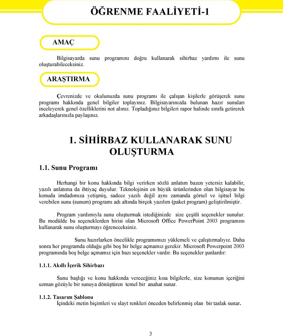 Bilgisayarınızda bulunan hazır sunuları inceleyerek genel özelliklerini not alınız. Topladığınız bilgileri rapor halinde sınıfa getirerek arkadaşlarınızla paylaşınız. 1.1. Sunu Programı 1.