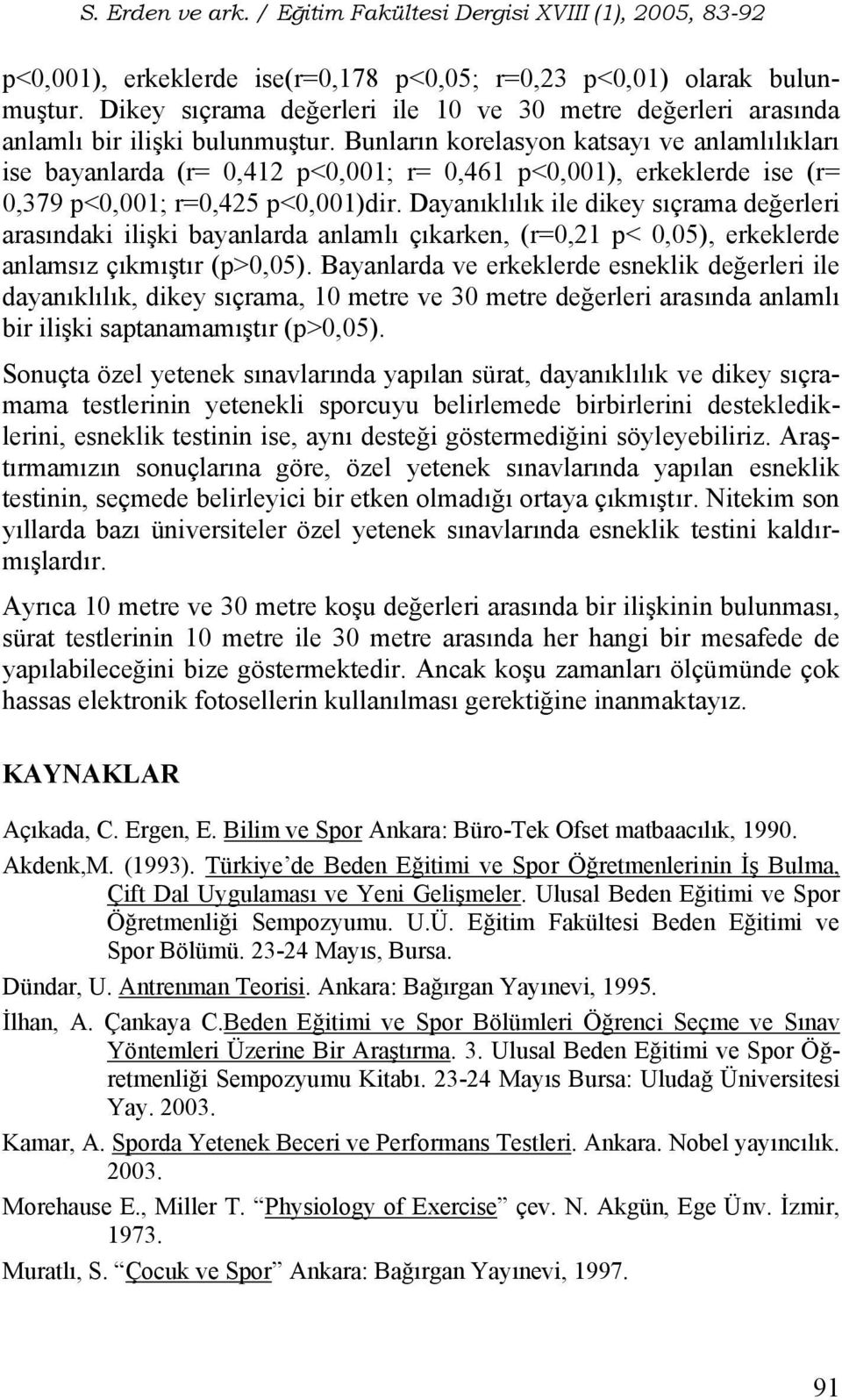 Dayanıklılık ile dikey sıçrama değerleri arasındaki ilişki bayanlarda anlamlı çıkarken, (r=0,21 p< 0,05), erkeklerde anlamsız çıkmıştır (p>0,05).