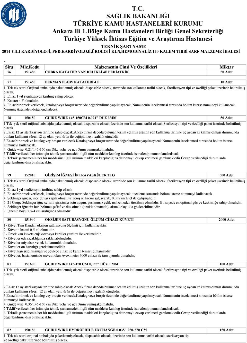 Kateter 4 F olmalıdır. 4. En az bir örnek verilecek, katalog veya broşür üzerinde değerlendirme yapılmayacak, Numunenin incelenmesi sırasında bölüm isterse numuneyi kullanacak.