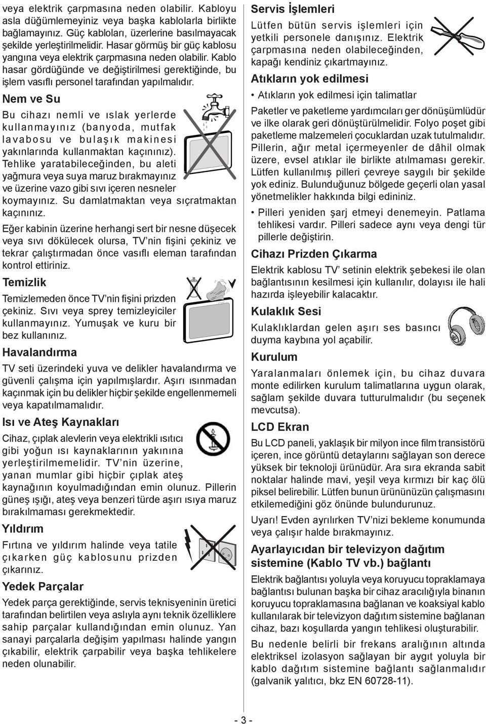 Nem ve Su Bu cihazı nemli ve ıslak yerlerde kullanmayınız (banyoda, mutfak lavabosu ve bulaşık makinesi yakınlarında kullanmaktan kaçınınız).