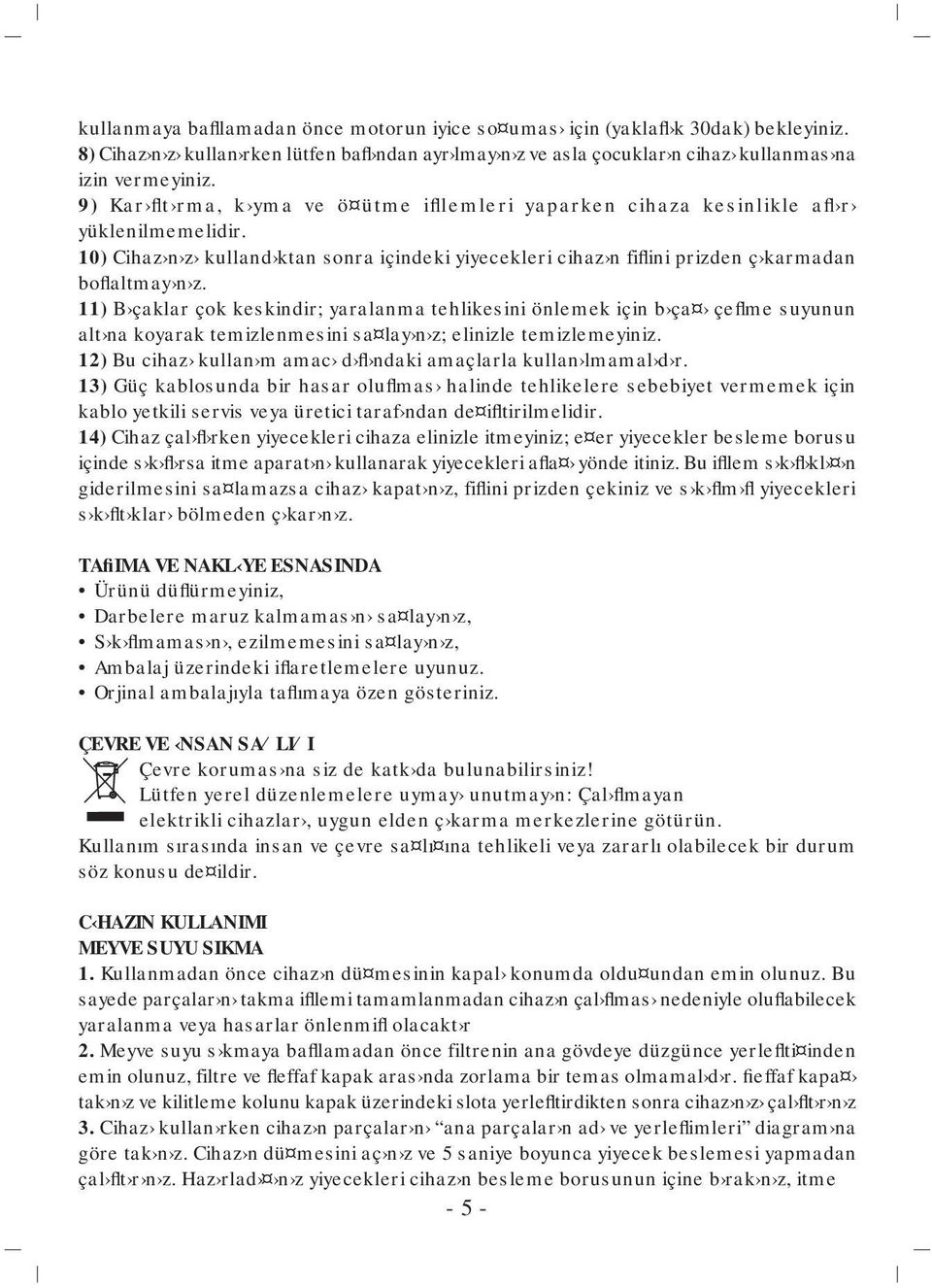 11) B çaklar çok keskindir; yaralanma tehlikesini önlemek için b ça çeflme suyunun alt na koyarak temizlenmesini sa lay n z; elinizle temizlemeyiniz.