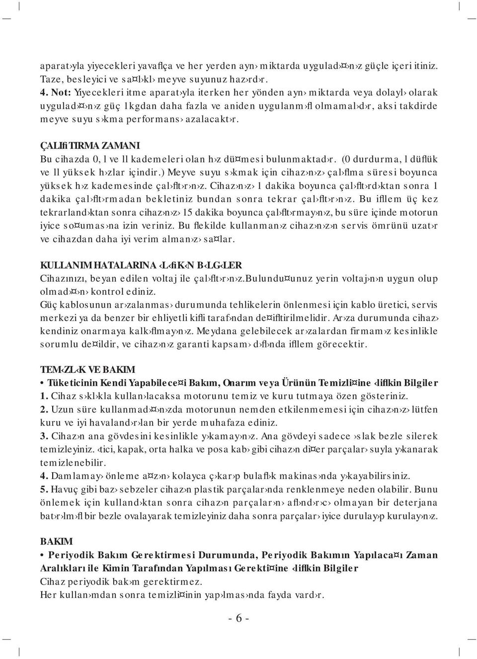 azalacakt r. ÇALIfiTIRMA ZAMANI Bu cihazda 0, l ve ll kademeleri olan h z dü mesi bulunmaktad r. (0 durdurma, l düflük ve ll yüksek h zlar içindir.