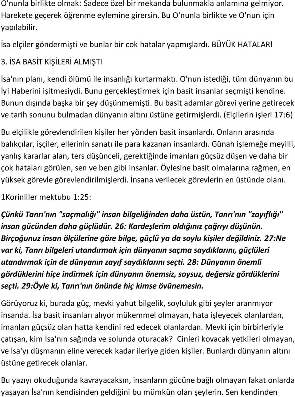 O'nun istediği, tüm dünyanın bu İyi Haberini işitmesiydi. Bunu gerçekleştirmek için basit insanlar seçmişti kendine. Bunun dışında başka bir şey düşünmemişti.