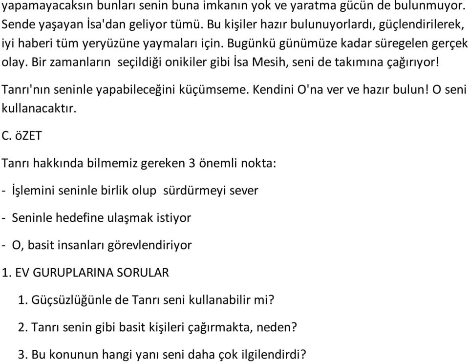 Bir zamanların seçildiği onikiler gibi İsa Mesih, seni de takımına çağırıyor! Tanrı'nın seninle yapabileceğini küçümseme. Kendini O'na ver ve hazır bulun! O seni kullanacaktır. C.