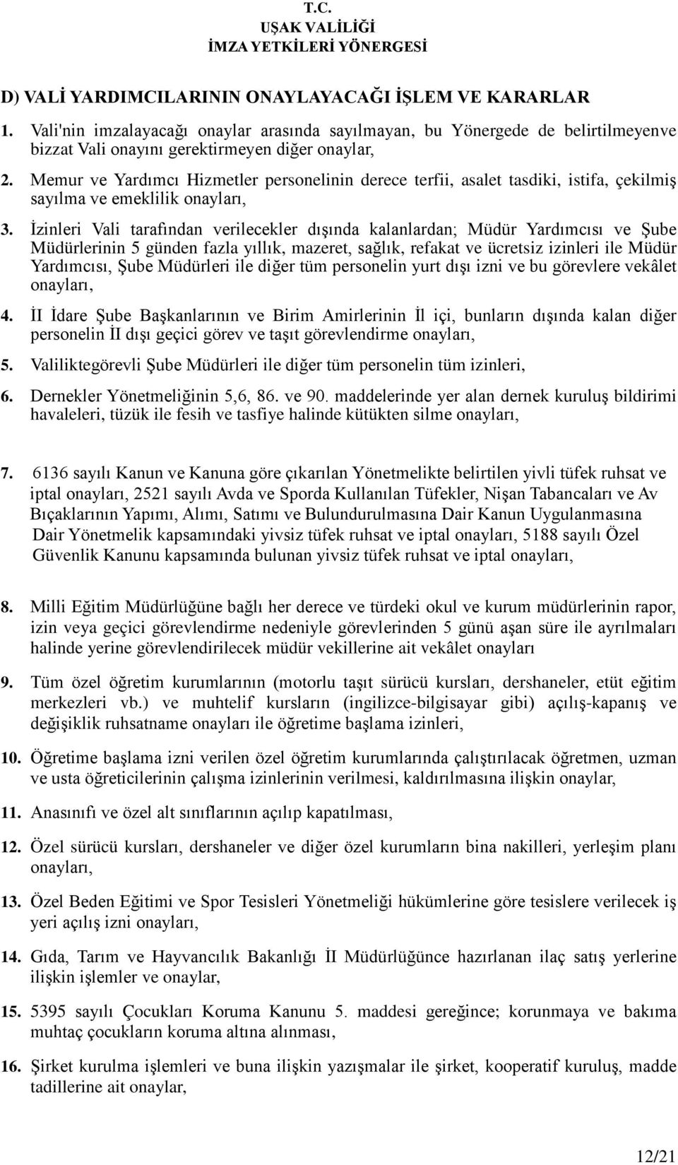 İzinleri Vali tarafından verilecekler dışında kalanlardan; Müdür Yardımcısı ve Şube Müdürlerinin 5 günden fazla yıllık, mazeret, sağlık, refakat ve ücretsiz izinleri ile Müdür Yardımcısı, Şube