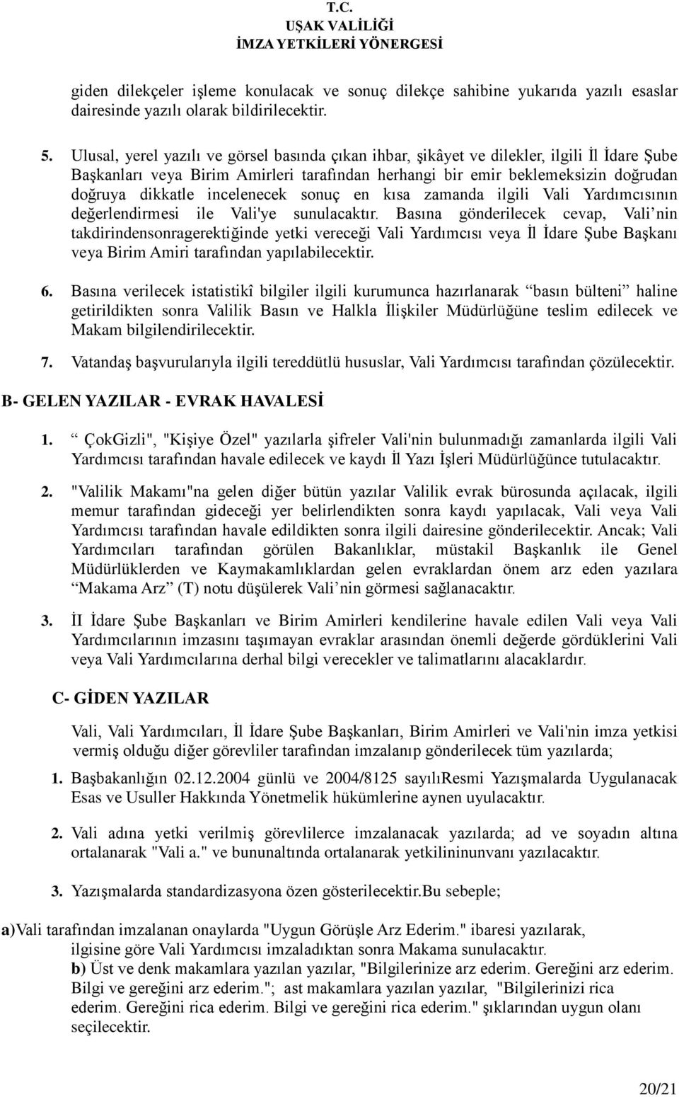 incelenecek sonuç en kısa zamanda ilgili Vali Yardımcısının değerlendirmesi ile Vali'ye sunulacaktır.