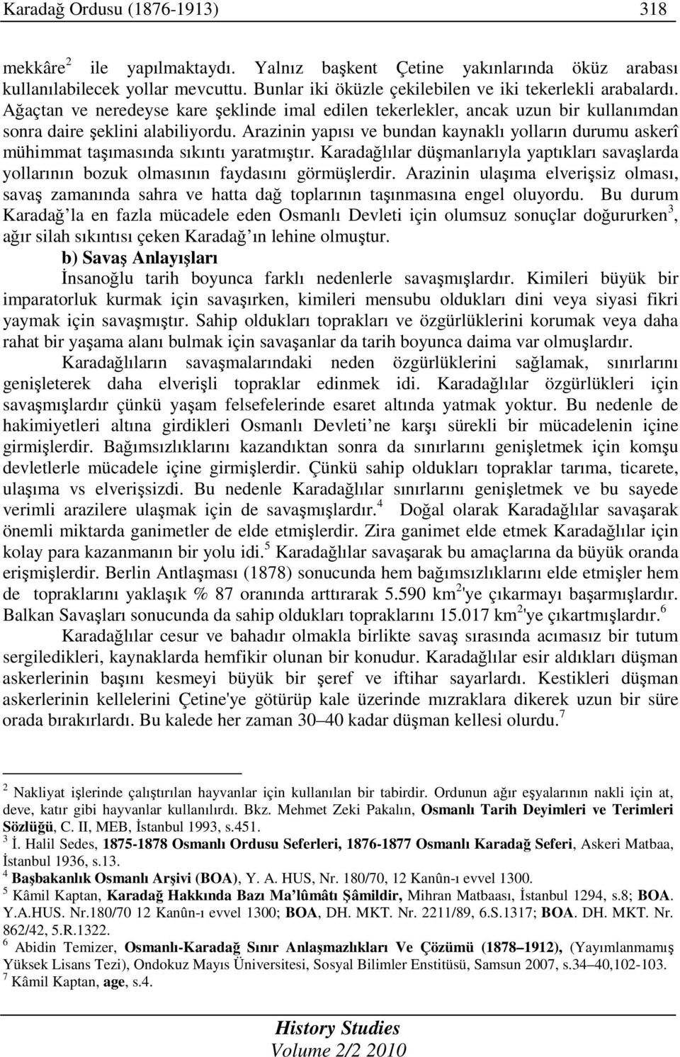 Arazinin yapısı ve bundan kaynaklı yolların durumu askerî mühimmat taşımasında sıkıntı yaratmıştır. Karadağlılar düşmanlarıyla yaptıkları savaşlarda yollarının bozuk olmasının faydasını görmüşlerdir.