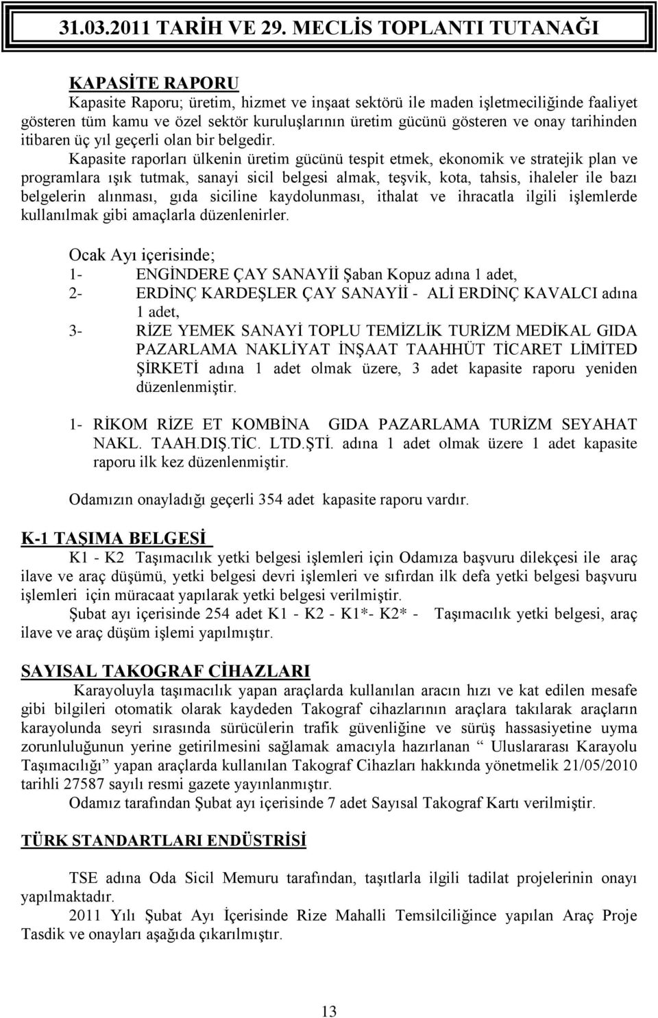 Kapasite raporları ülkenin üretim gücünü tespit etmek, ekonomik ve stratejik plan ve programlara ışık tutmak, sanayi sicil belgesi almak, teşvik, kota, tahsis, ihaleler ile bazı belgelerin alınması,