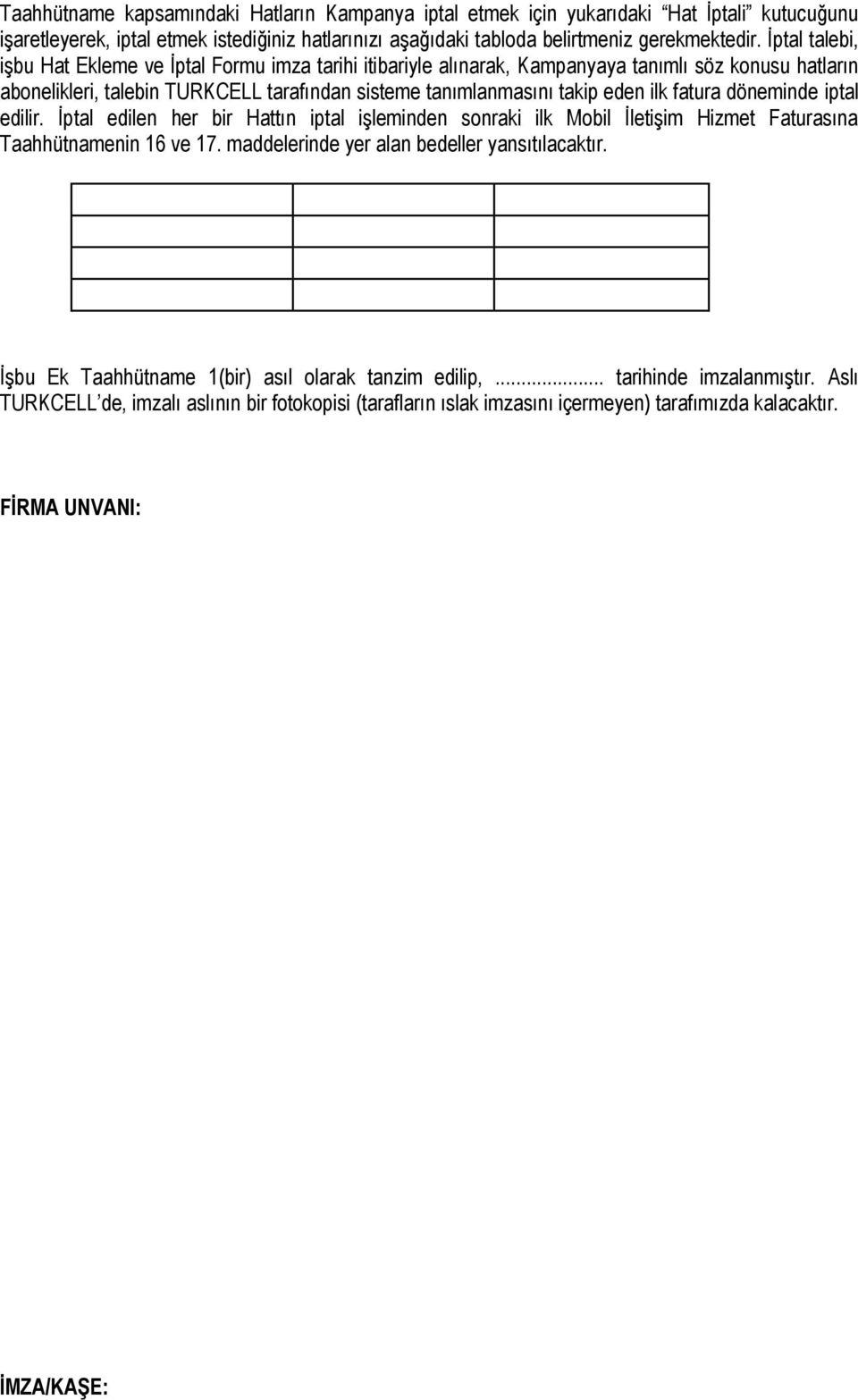 fatura döneminde iptal edilir. İptal edilen her bir Hattın iptal işleminden sonraki ilk Mobil İletişim Hizmet Faturasına Taahhütnamenin 16 ve 17. maddelerinde yer alan bedeller yansıtılacaktır.