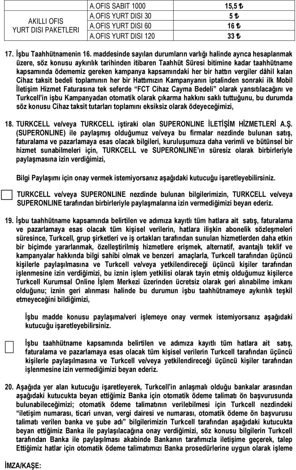 kapsamındaki her bir hattın vergiler dâhil kalan Cihaz taksit bedeli toplamının her bir Hattımızın Kampanyanın iptalinden sonraki ilk Mobil İletişim Hizmet Faturasına tek seferde FCT Cihaz Cayma