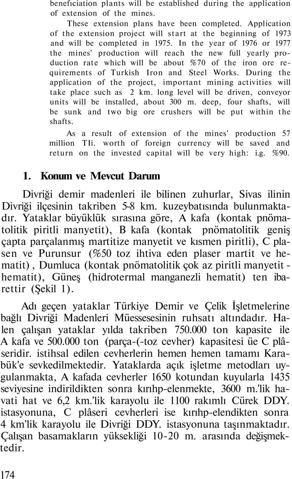 In the year of 1976 or 1977 the mines' production will reach the new full yearly production rate which will be about %70 of the iron ore requirements of Turkish Iron and Steel Works.