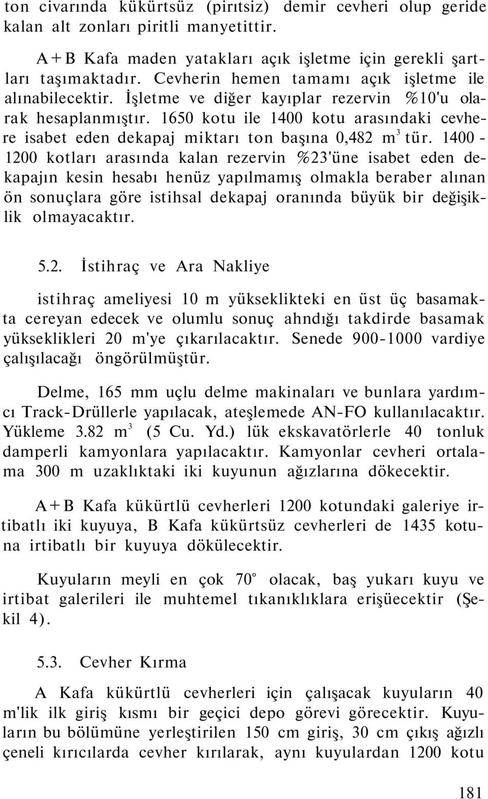 1650 kotu ile 1400 kotu arasındaki cevhere isabet eden dekapaj miktarı ton başına 0,482 m 3 tür.