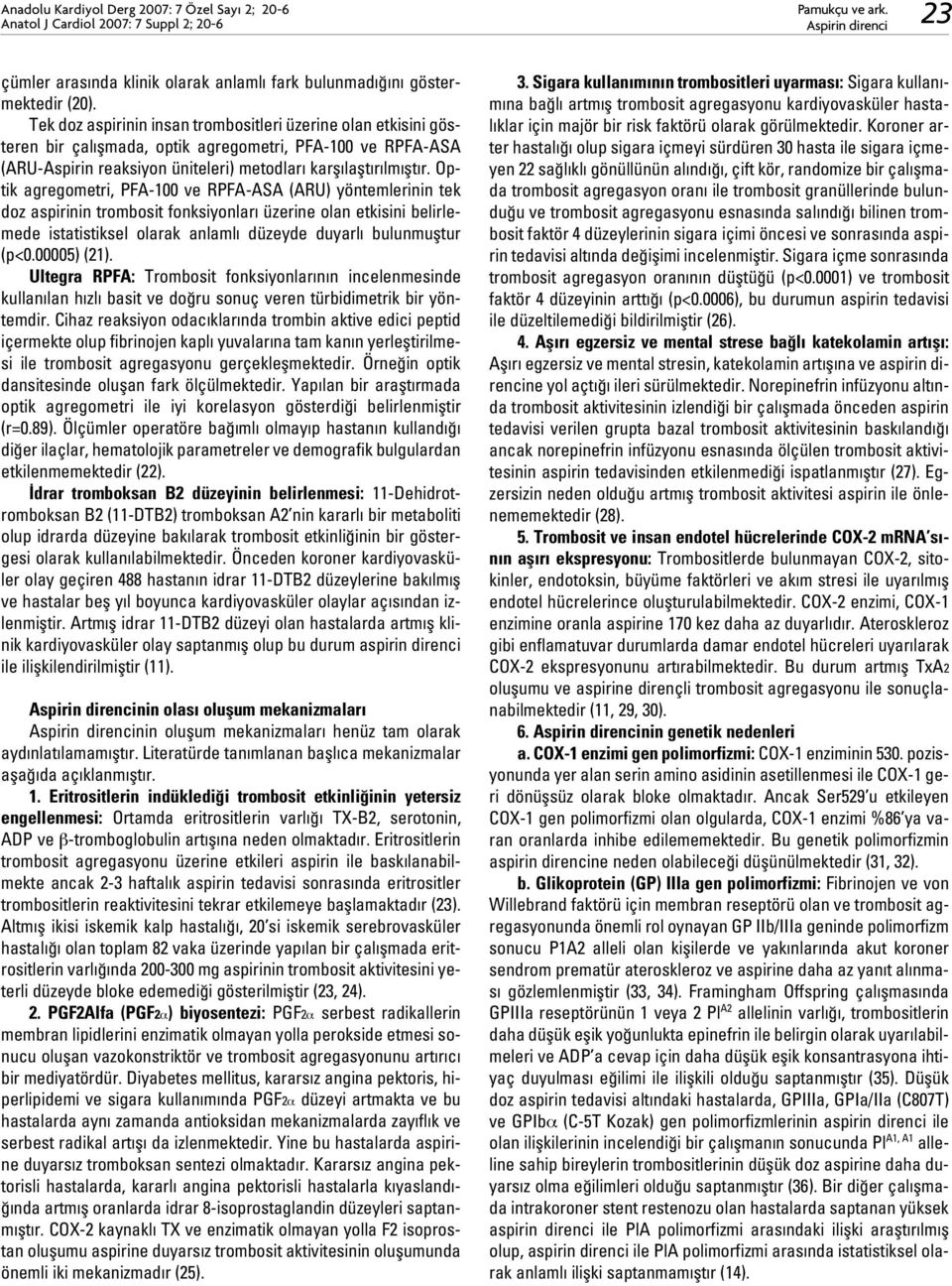 Optik agregometri, PFA-100 ve RPFA-ASA (ARU) yöntemlerinin tek doz aspirinin trombosit fonksiyonlar üzerine olan etkisini belirlemede istatistiksel olarak anlaml düzeyde duyarl bulunmufltur (p<0.