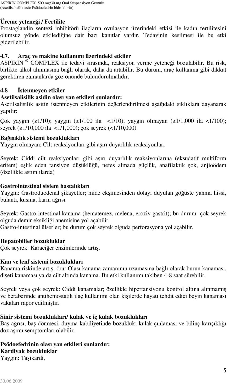 Bu risk, birlikte alkol alınmasına bağlı olarak, daha da artabilir. Bu durum, araç kullanma gibi dikkat gerektiren zamanlarda göz önünde bulundurulmalıdır. 4.