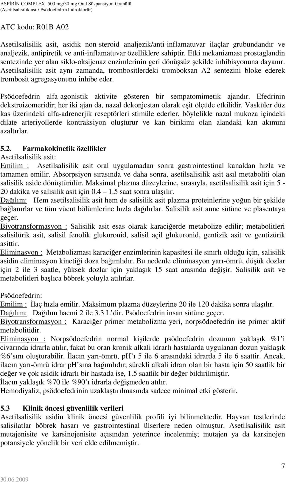 Asetilsalisilik asit aynı zamanda, trombositlerdeki tromboksan A2 sentezini bloke ederek trombosit agregasyonunu inhibe eder. Psödoefedrin alfa-agonistik aktivite gösteren bir sempatomimetik ajandır.