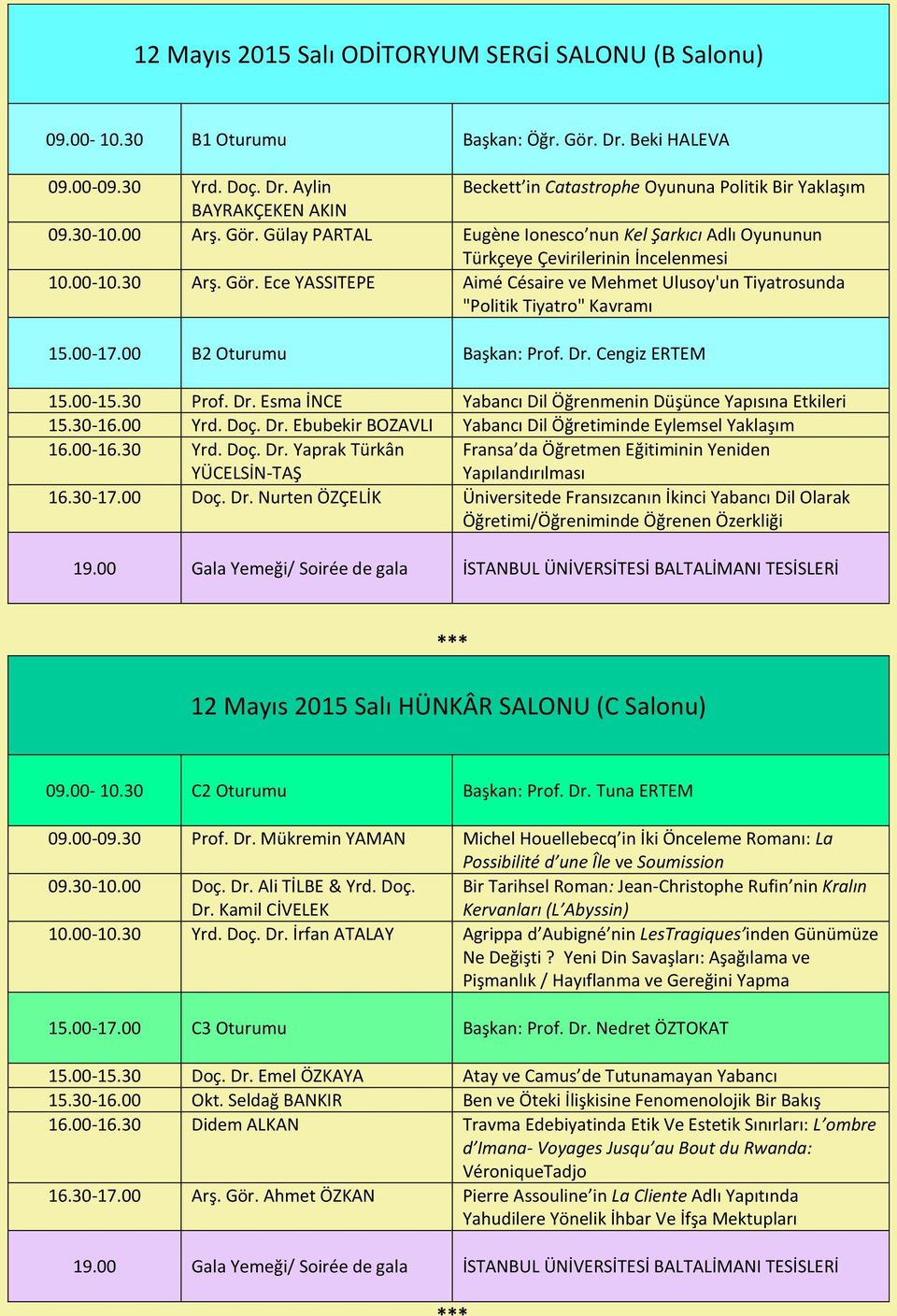 00-17.00 B2 Oturumu Başkan: Prof. Dr. Cengiz ERTEM 15.00-15.30 Prof. Dr. Esma İNCE Yabancı Dil Öğrenmenin Düşünce Yapısına Etkileri 15.30-16.00 Yrd. Doç. Dr. Ebubekir BOZAVLI Yabancı Dil Öğretiminde Eylemsel Yaklaşım 16.