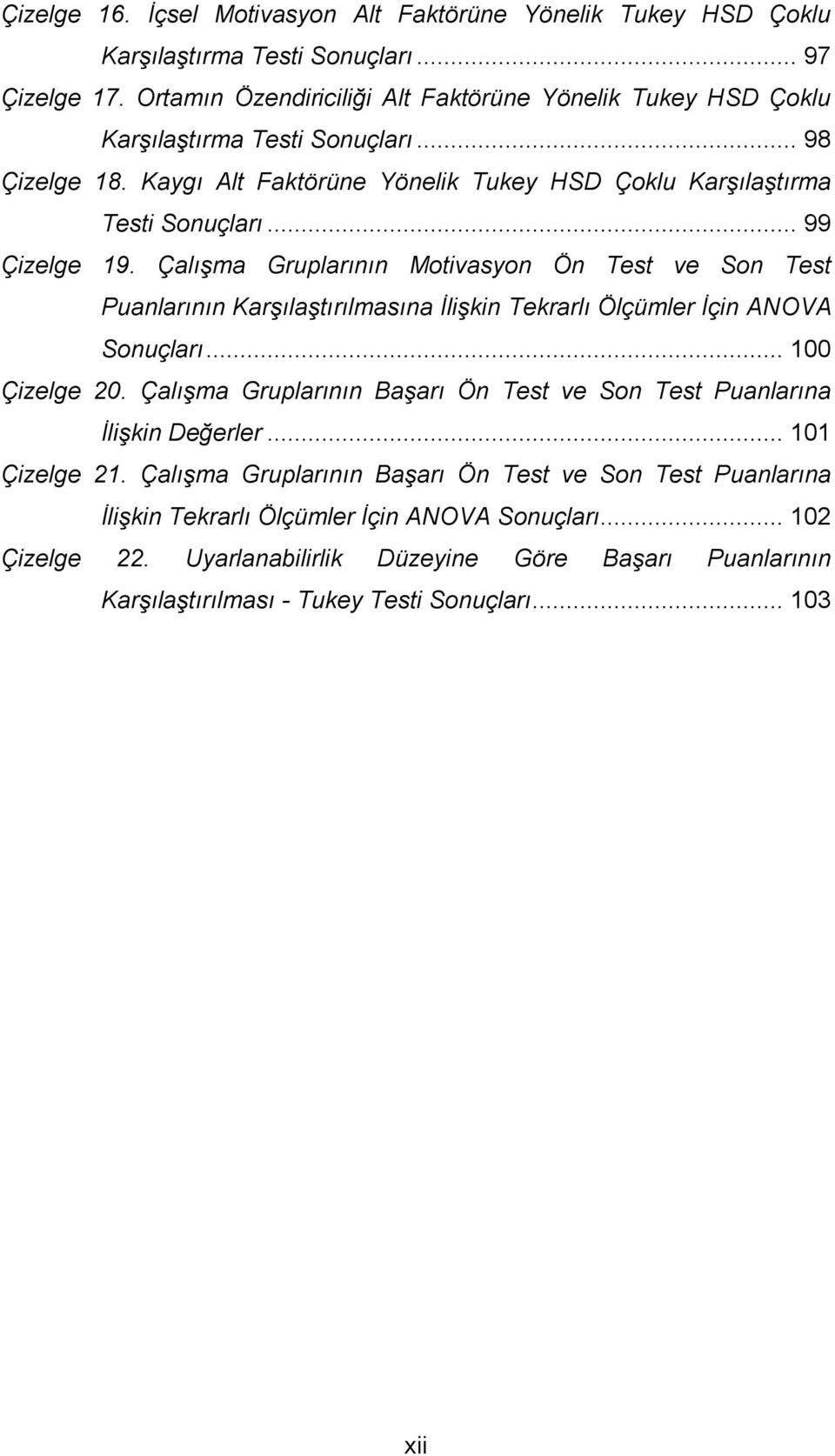 .. 99 Çizelge 19. Çalışma Gruplarının Motivasyon Ön Test ve Son Test Puanlarının Karşılaştırılmasına İlişkin Tekrarlı Ölçümler İçin ANOVA Sonuçları... 100 Çizelge 20.