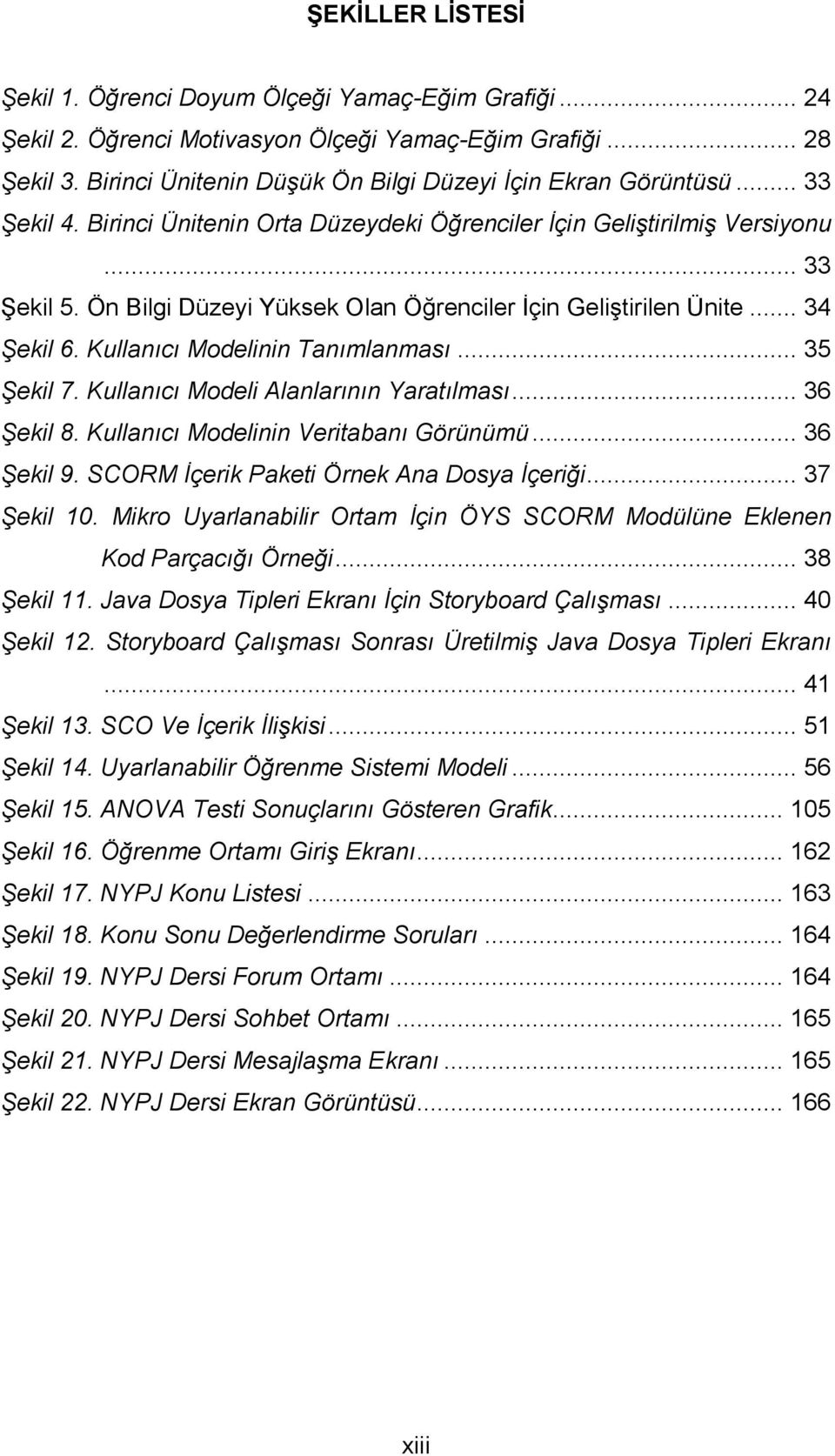 Ön Bilgi Düzeyi Yüksek Olan Öğrenciler İçin Geliştirilen Ünite... 34 Şekil 6. Kullanıcı Modelinin Tanımlanması... 35 Şekil 7. Kullanıcı Modeli Alanlarının Yaratılması... 36 Şekil 8.