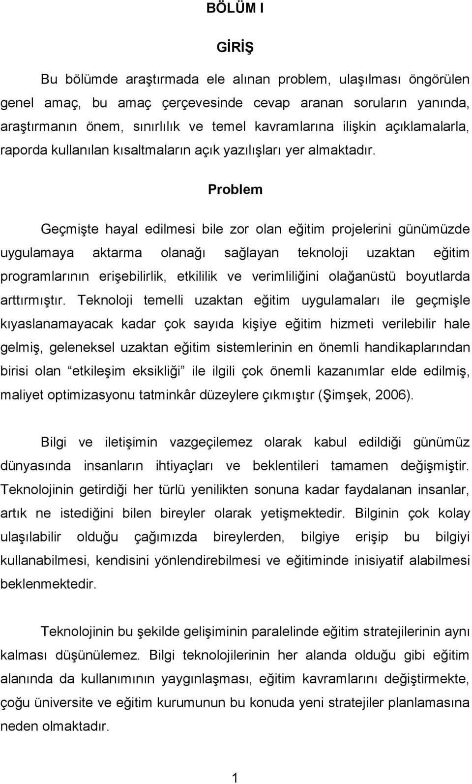 Problem Geçmişte hayal edilmesi bile zor olan eğitim projelerini günümüzde uygulamaya aktarma olanağı sağlayan teknoloji uzaktan eğitim programlarının erişebilirlik, etkililik ve verimliliğini