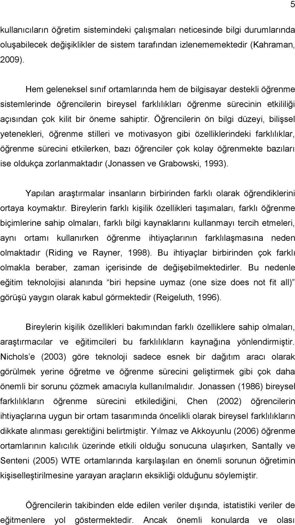 Öğrencilerin ön bilgi düzeyi, bilişsel yetenekleri, öğrenme stilleri ve motivasyon gibi özelliklerindeki farklılıklar, öğrenme sürecini etkilerken, bazı öğrenciler çok kolay öğrenmekte bazıları ise