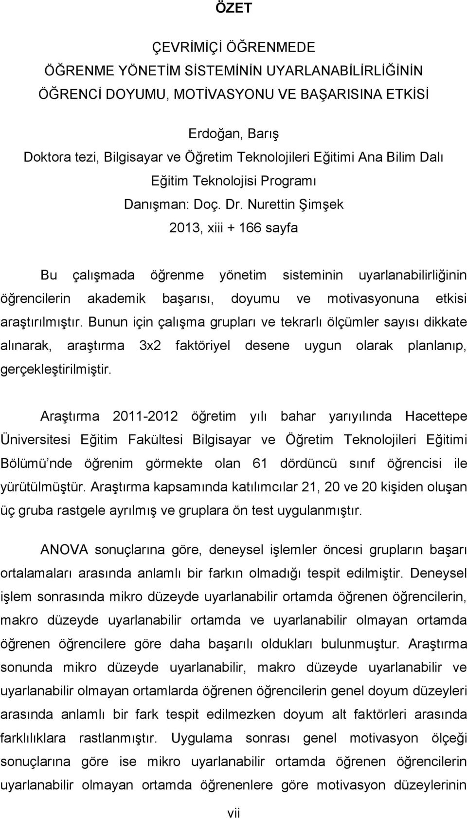 Nurettin Şimşek 2013, xiii + 166 sayfa Bu çalışmada öğrenme yönetim sisteminin uyarlanabilirliğinin öğrencilerin akademik başarısı, doyumu ve motivasyonuna etkisi araştırılmıştır.