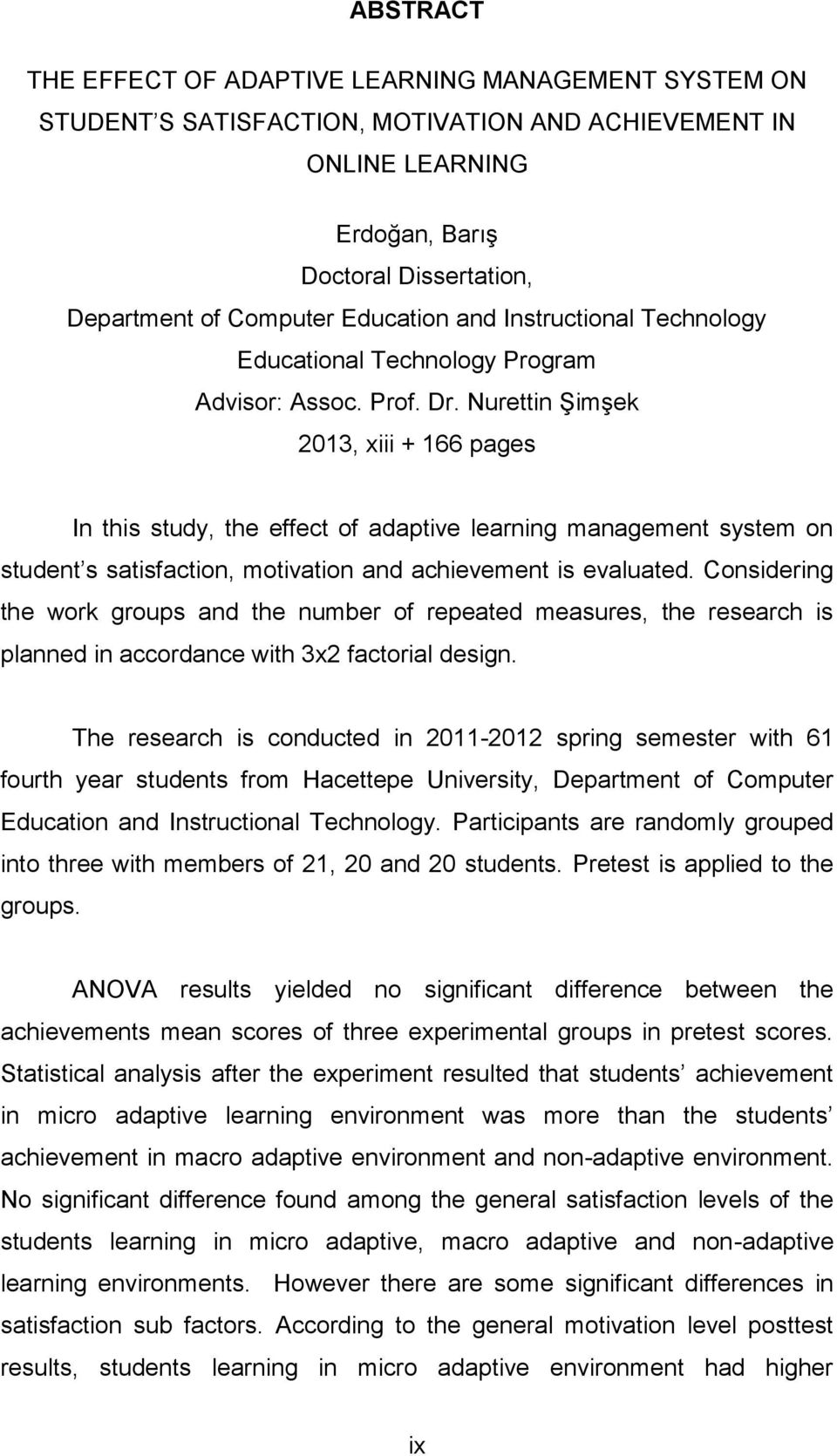 Nurettin Şimşek 2013, xiii + 166 pages In this study, the effect of adaptive learning management system on student s satisfaction, motivation and achievement is evaluated.