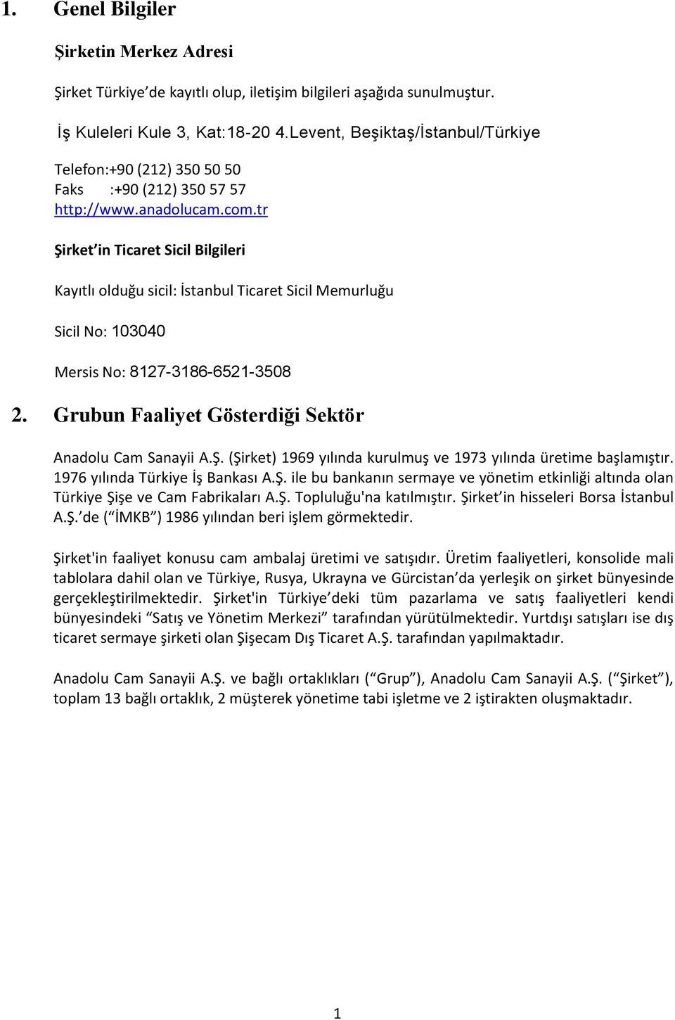 tr Şirket in Ticaret Sicil Bilgileri Kayıtlı olduğu sicil: İstanbul Ticaret Sicil Memurluğu Sicil No: 103040 Mersis No: 8127-3186-6521-3508 2. Grubun Faaliyet Gösterdiği Sektör Anadolu Cam Sanayii A.